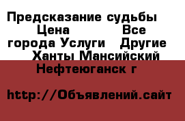 Предсказание судьбы . › Цена ­ 1 100 - Все города Услуги » Другие   . Ханты-Мансийский,Нефтеюганск г.